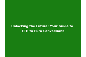 Unlocking the Future: Your Guide to ETH to Euro Conversions