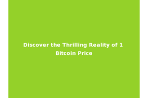 Discover the Thrilling Reality of 1 Bitcoin Price