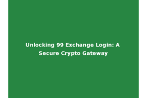 Unlocking 99 Exchange Login: A Secure Crypto Gateway