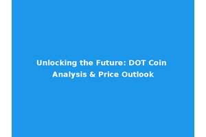 Unlocking the Future: DOT Coin Analysis & Price Outlook