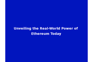 Unveiling the Real-World Power of Ethereum Today