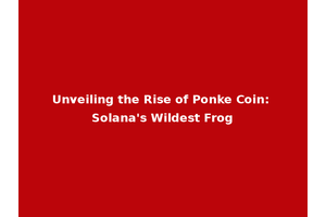 Unveiling the Rise of Ponke Coin: Solana's Wildest Frog