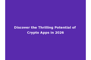 Discover the Thrilling Potential of Crypto Apps in 2026