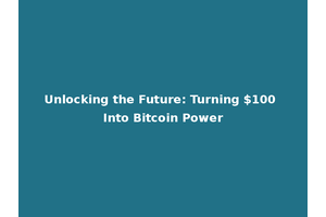 Unlocking the Future: Turning $100 Into Bitcoin Power