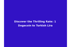 Discover the Thrilling Rate: 1 Dogecoin to Turkish Lira