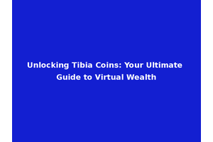 Unlocking Tibia Coins: Your Ultimate Guide to Virtual Wealth