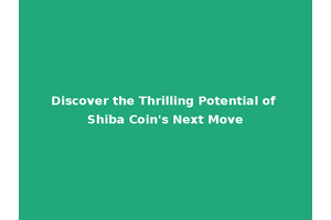 Discover the Thrilling Potential of Shiba Coin's Next Move