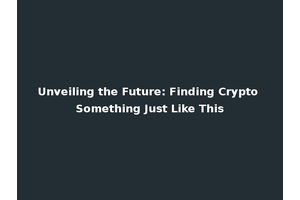 Unveiling the Future: Finding Crypto Something Just Like This