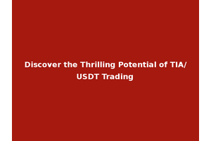 Discover the Thrilling Potential of TIA/USDT Trading