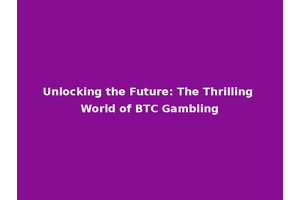 Unlocking the Future: The Thrilling World of BTC Gambling