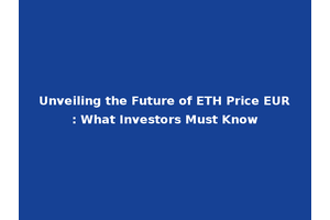 Unveiling the Future of ETH Price EUR: What Investors Must Know