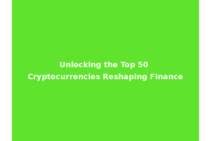 Unlocking the Top 50 Cryptocurrencies Reshaping Finance
