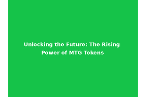 Unlocking the Future: The Rising Power of MTG Tokens