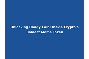 Unlocking Daddy Coin: Inside Crypto's Boldest Meme Token