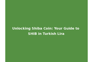 Unlocking Shiba Coin: Your Guide to SHIB in Turkish Lira
