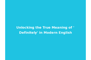 Unlocking the True Meaning of 'Definitely' in Modern English