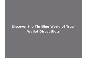 Discover the Thrilling World of True Wallet Direct Slots