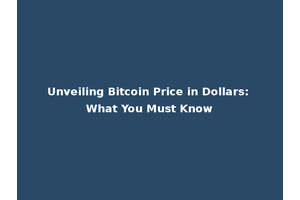 Unveiling Bitcoin Price in Dollars: What You Must Know