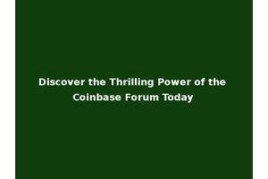 Discover the Thrilling Power of the Coinbase Forum Today