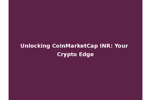 Unlocking CoinMarketCap INR: Your Crypto Edge