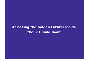 Unlocking the Golden Future: Inside the BTC Gold Boom