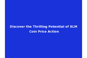 Discover the Thrilling Potential of XLM Coin Price Action