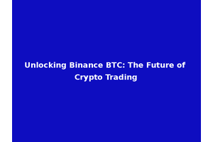 Unlocking Binance BTC: The Future of Crypto Trading