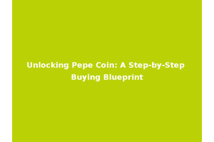 Unlocking Pepe Coin: A Step-by-Step Buying Blueprint