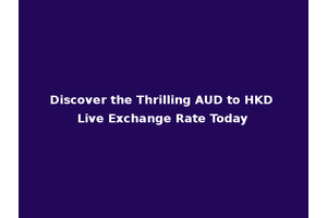 Discover the Thrilling AUD to HKD Live Exchange Rate Today