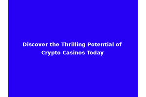Discover the Thrilling Potential of Crypto Casinos Today