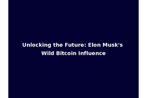 Unlocking the Future: Elon Musk's Wild Bitcoin Influence
