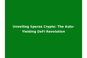Unveiling Sperax Crypto: The Auto-Yielding DeFi Revolution
