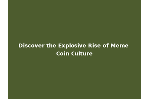 Discover the Explosive Rise of Meme Coin Culture