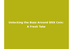 Unlocking the Buzz Around BNX Coin: A Fresh Take