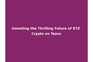 Unveiling the Thrilling Future of XTZ Crypto on Tezos