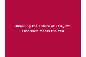 Unveiling the Future of ETH/JPY: Ethereum Meets the Yen