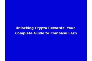 Unlocking Crypto Rewards: Your Complete Guide to Coinbase Earn