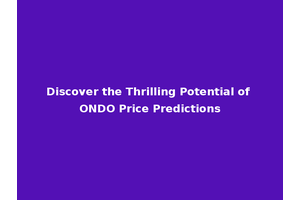 Discover the Thrilling Potential of ONDO Price Predictions