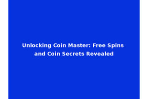 Unlocking Coin Master: Free Spins and Coin Secrets Revealed