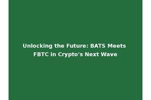 Unlocking the Future: BATS Meets FBTC in Crypto's Next Wave