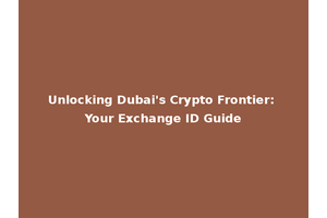Unlocking Dubai's Crypto Frontier: Your Exchange ID Guide