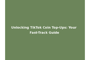 Unlocking TikTok Coin Top-Ups: Your Fast-Track Guide