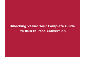 Unlocking Value: Your Complete Guide to BNB to Peso Conversion