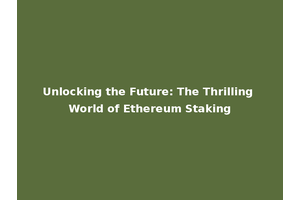 Unlocking the Future: The Thrilling World of Ethereum Staking