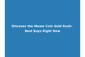 Discover the Meme Coin Gold Rush: Best Buys Right Now
