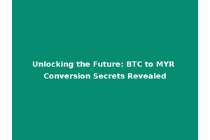 Unlocking the Future: BTC to MYR Conversion Secrets Revealed