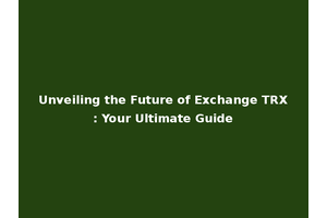 Unveiling the Future of Exchange TRX: Your Ultimate Guide