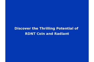 Discover the Thrilling Potential of RDNT Coin and Radiant