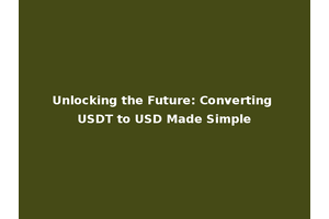 Unlocking the Future: Converting USDT to USD Made Simple