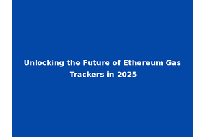 Unlocking the Future of Ethereum Gas Trackers in 2025